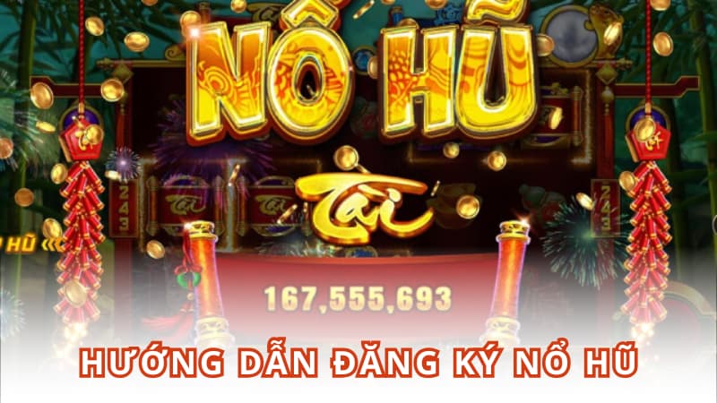 Hướng Dẫn chi tiết cách đăng ký Nổ Hũ